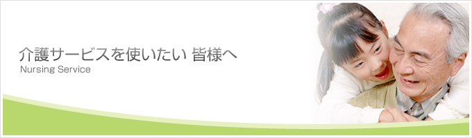 介護サービスを使いたい 皆様へ